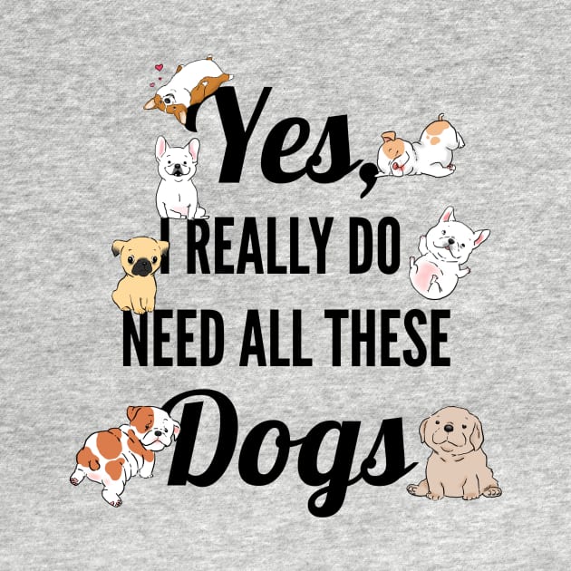 Yes, I Really Need All These Dogs, Funny Dog Humor by sockdogs